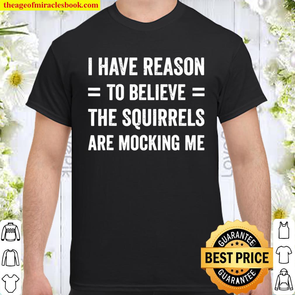 I Have Reason To Believe The Squirrels Are Mocking Me Gift T-Shirt
