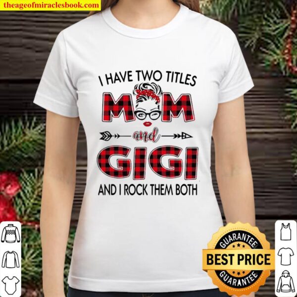 I Have Two Titles Mom And Gigi And I Rock Them Both Ladies Classic Women T-Shirt