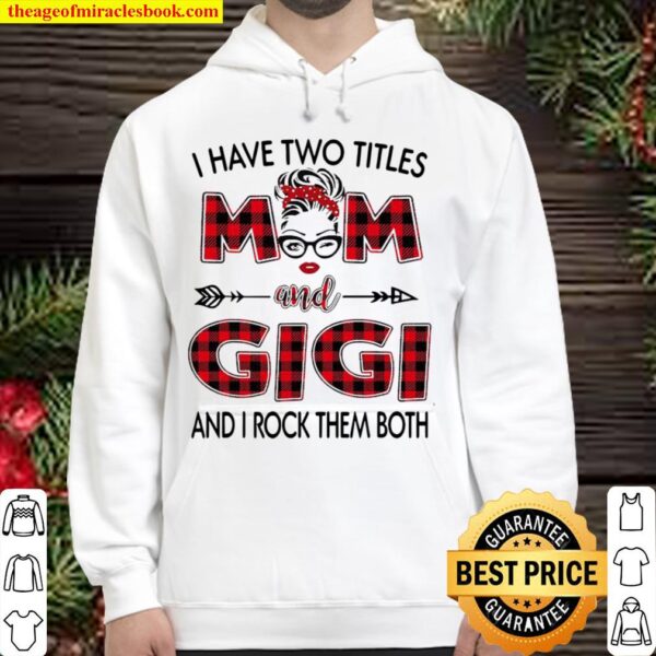 I Have Two Titles Mom And Gigi And I Rock Them Both Ladies Hoodie