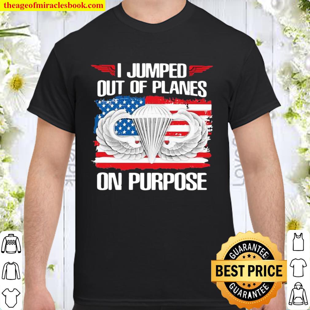 I Jumped Out Of Planes On Purpose American Flag limited Shirt, Hoodie, Long Sleeved, SweatShirt