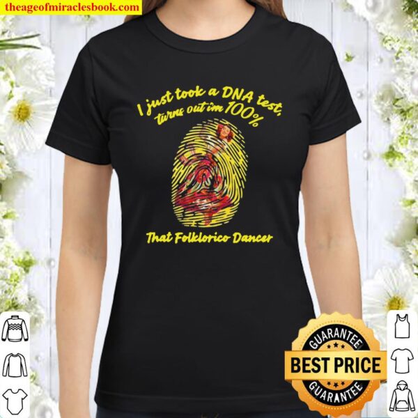 I Just Took A Dna Test Tunrn Out Im 100_ That Folklorico Mexican Girl Classic Women T-Shirt