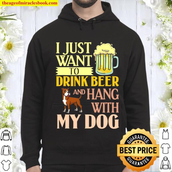 I Just Want To Drink Beer And Hang With My Dog Hoodie