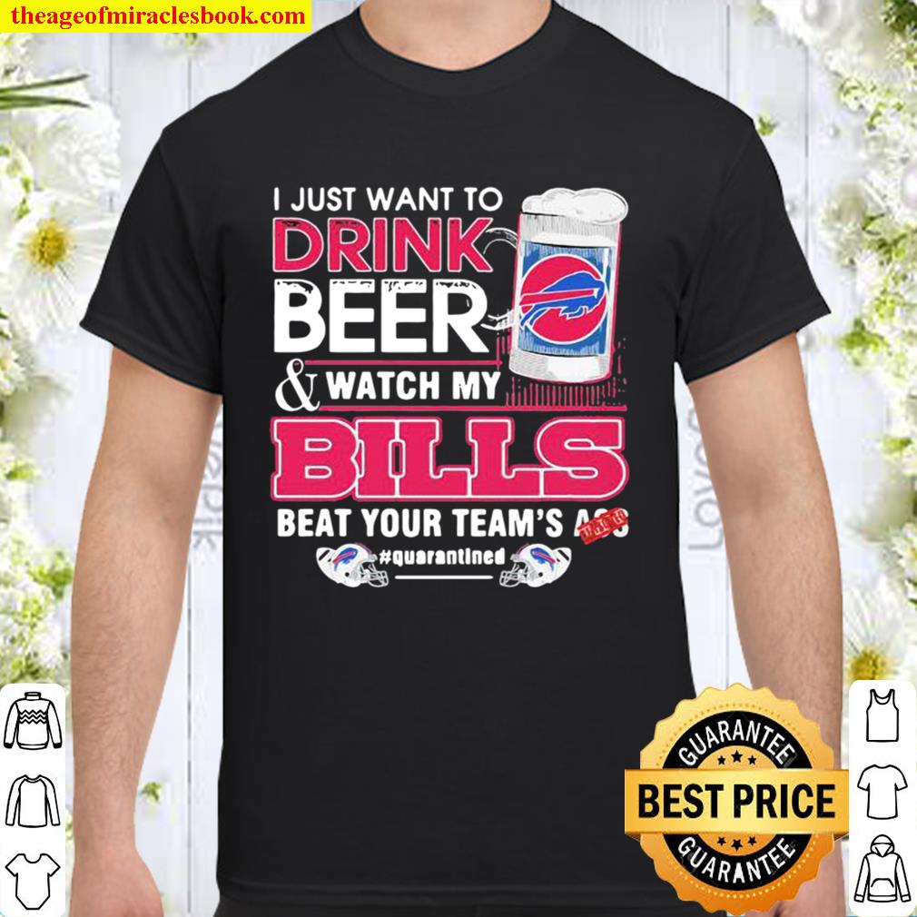 I Just Want To Drink Beer Watch My Bills Beat Your Team’s Ass new Shirt, Hoodie, Long Sleeved, SweatShirt