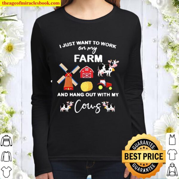 I Just Want To Work On My Farm And Hang Out With My Cows Women Long Sleeved