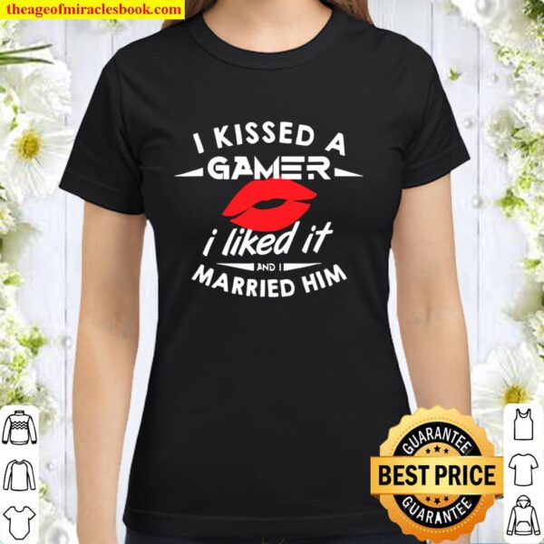 I Kissed A Gamer I Like It And I Married Him Classic Women T-Shirt