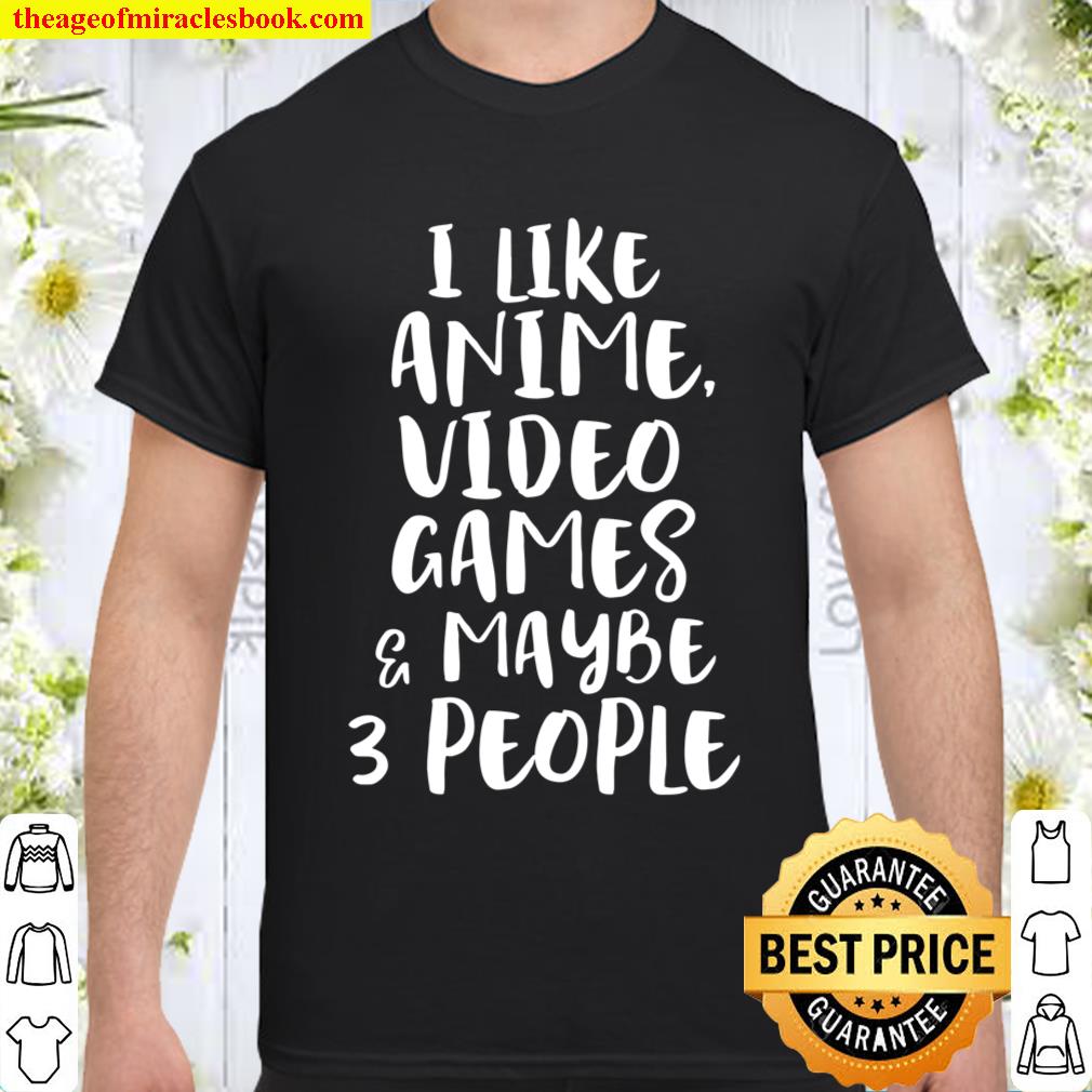I LIKE ANIME VIDEO GAMES MAYBE 3 PEOPLE Funny Gamer Sarcasm T-Shirt