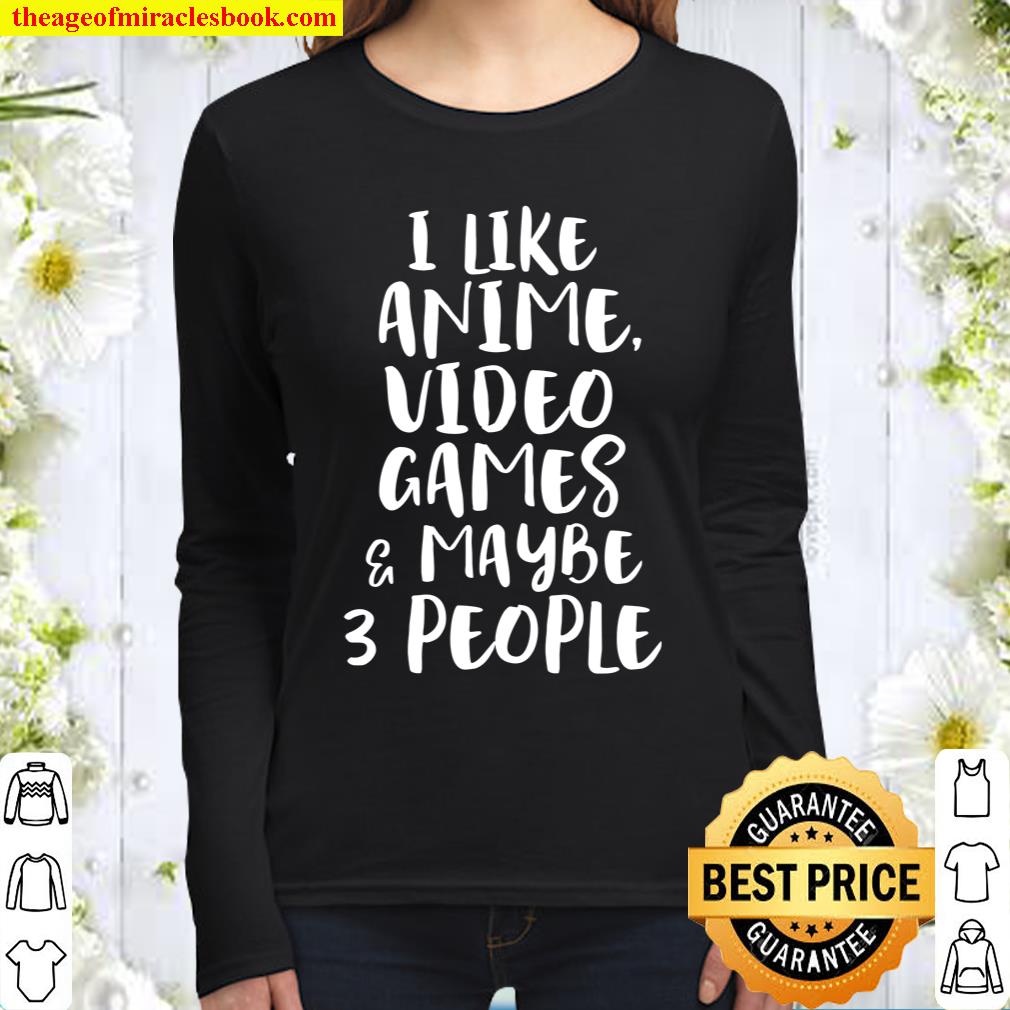 I LIKE ANIME VIDEO GAMES MAYBE 3 PEOPLE Funny Gamer Sarcasm Women Long Sleeved