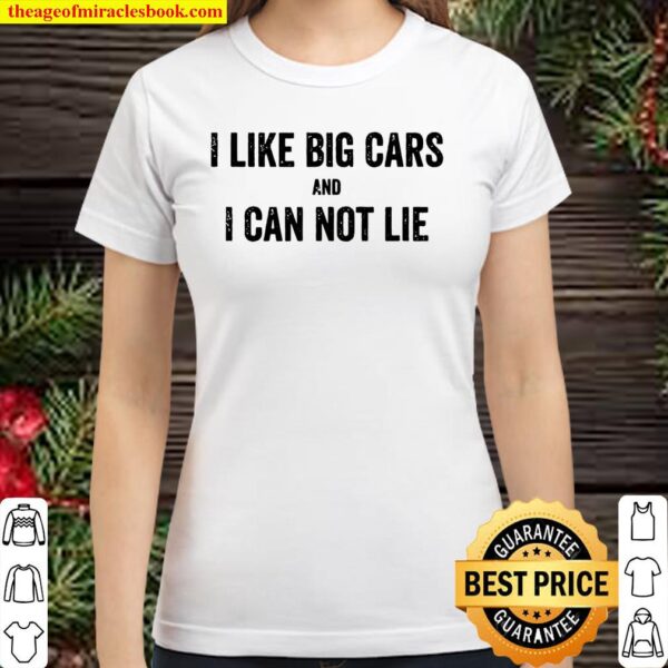 I Like Big Cars And I Can Not Lie Environmentalist Classic Women T-Shirt