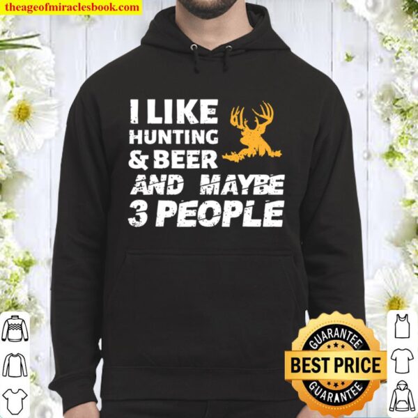 I Like Hunting _ Beer And Maybe 3 People Funny Hunter Gift Hoodie