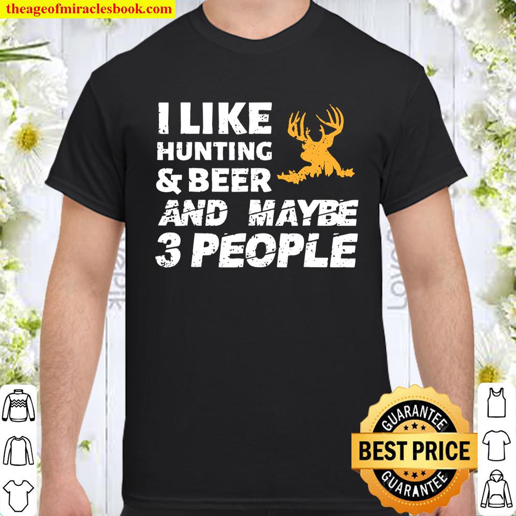 I Like Hunting & Beer And Maybe 3 People Funny Hunter Gift Shirt