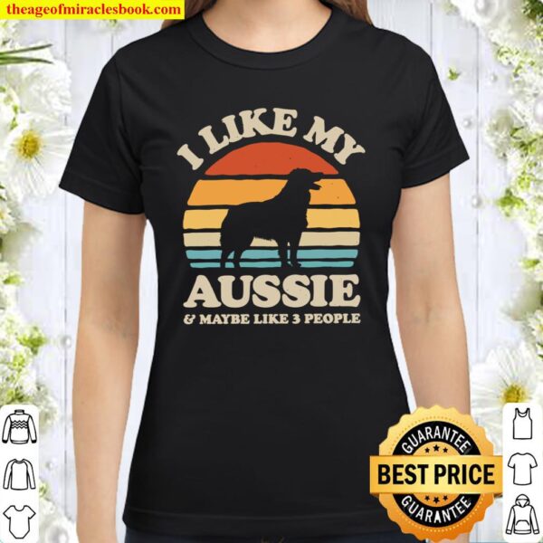 I Like My Aussie Sunset Retro Shirt Aussie Shirt Australian Shepherd Classic Women T-Shirt