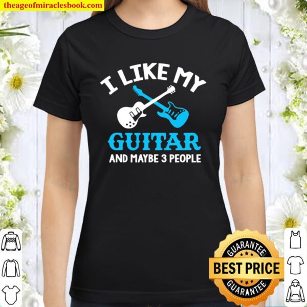 I Like My Guitar And Maybe 3 People Classic Women T-Shirt