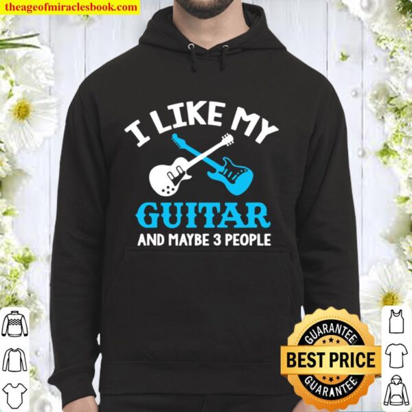 I Like My Guitar And Maybe 3 People Hoodie
