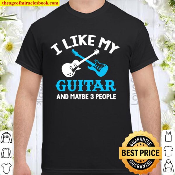 I Like My Guitar And Maybe 3 People Shirt