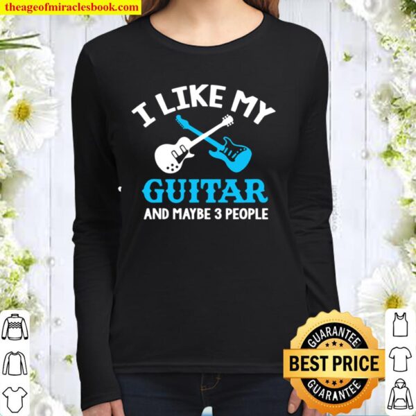 I Like My Guitar And Maybe 3 People Women Long Sleeved