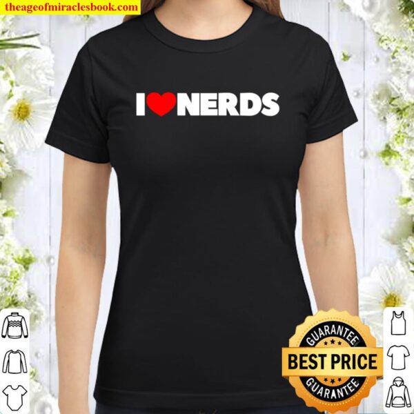 I Love (Heart) Nerds Classic Women T-Shirt
