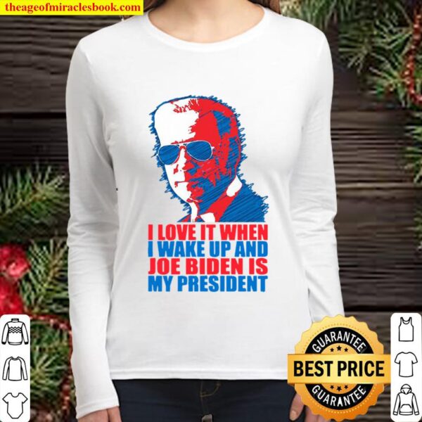 I Love It When I Wake Up And Joe Biden Is My President Election Women Long Sleeved