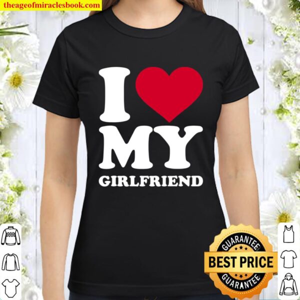 I Love My Girlfriend Classic Women T-Shirt