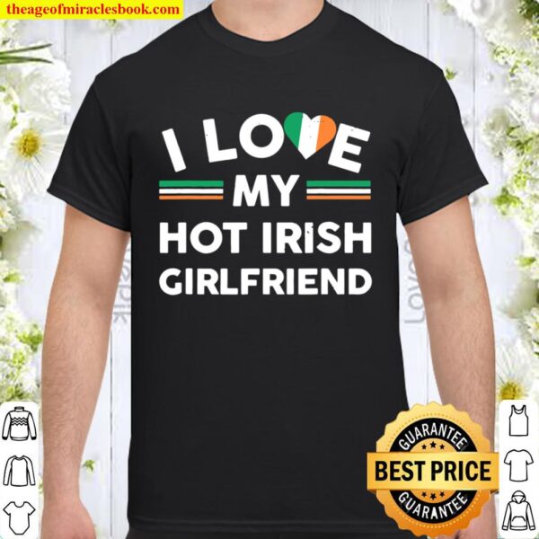 I Love My Hot Irish Girlfriend Flag Boyfriend Slogan Shirt