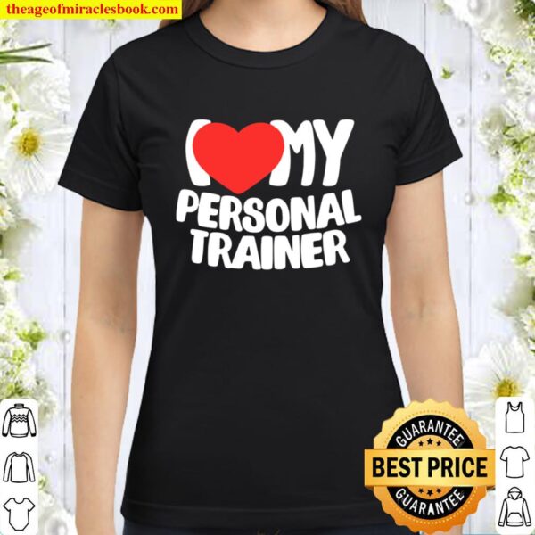 I Love My Personal Trainer Classic Women T-Shirt