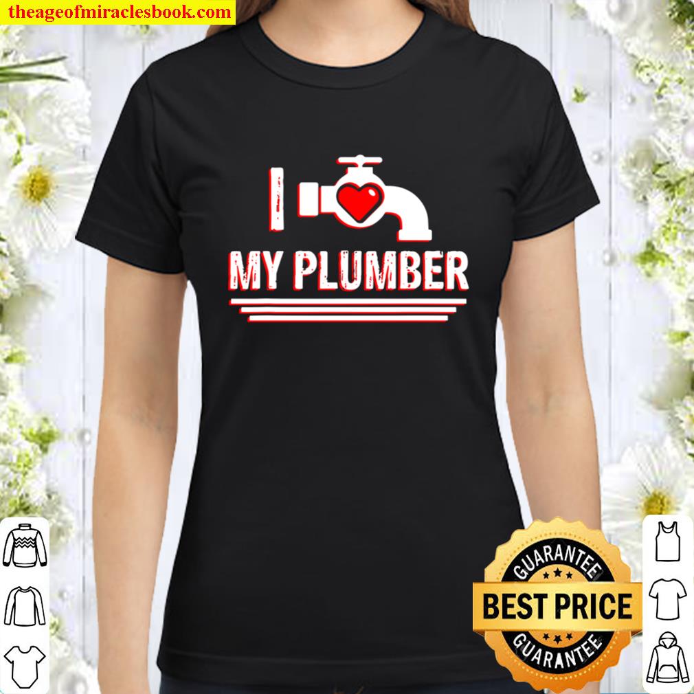 I Love My Plumber Valentine’s Day Plumber’s Wife Classic Women T-Shirt