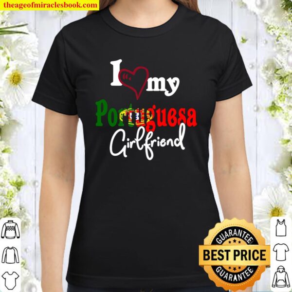 I Love My Portuguesa Girlfriend Camiseta Portugal Classic Women T-Shirt