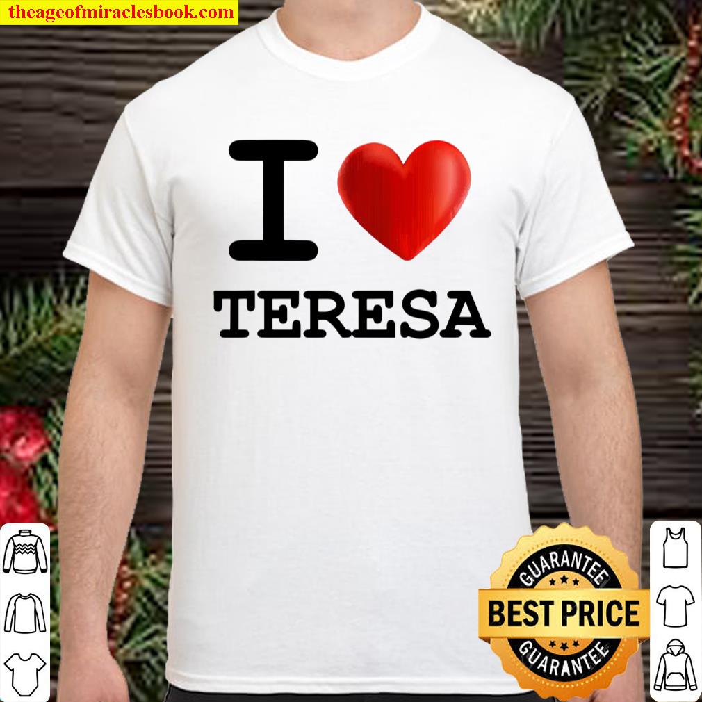 I Love Teresa Heart Name Gift shirt, hoodie, tank top, sweater