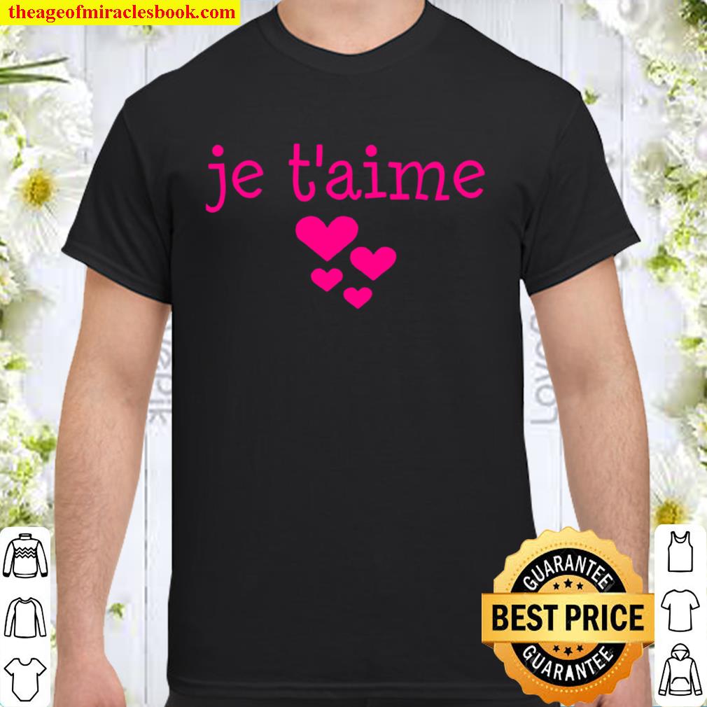 I Love You French Je T’aime Je Taime limited Shirt, Hoodie, Long Sleeved, SweatShirt