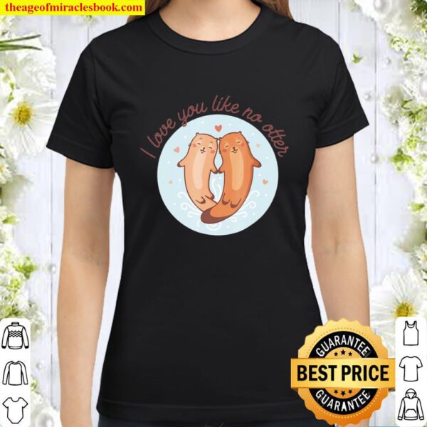 I Love You Like No Otter Classic Women T-Shirt