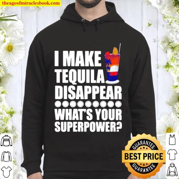 I Make TeQuila Disappear What’s Your Superpower Cooktail Hoodie