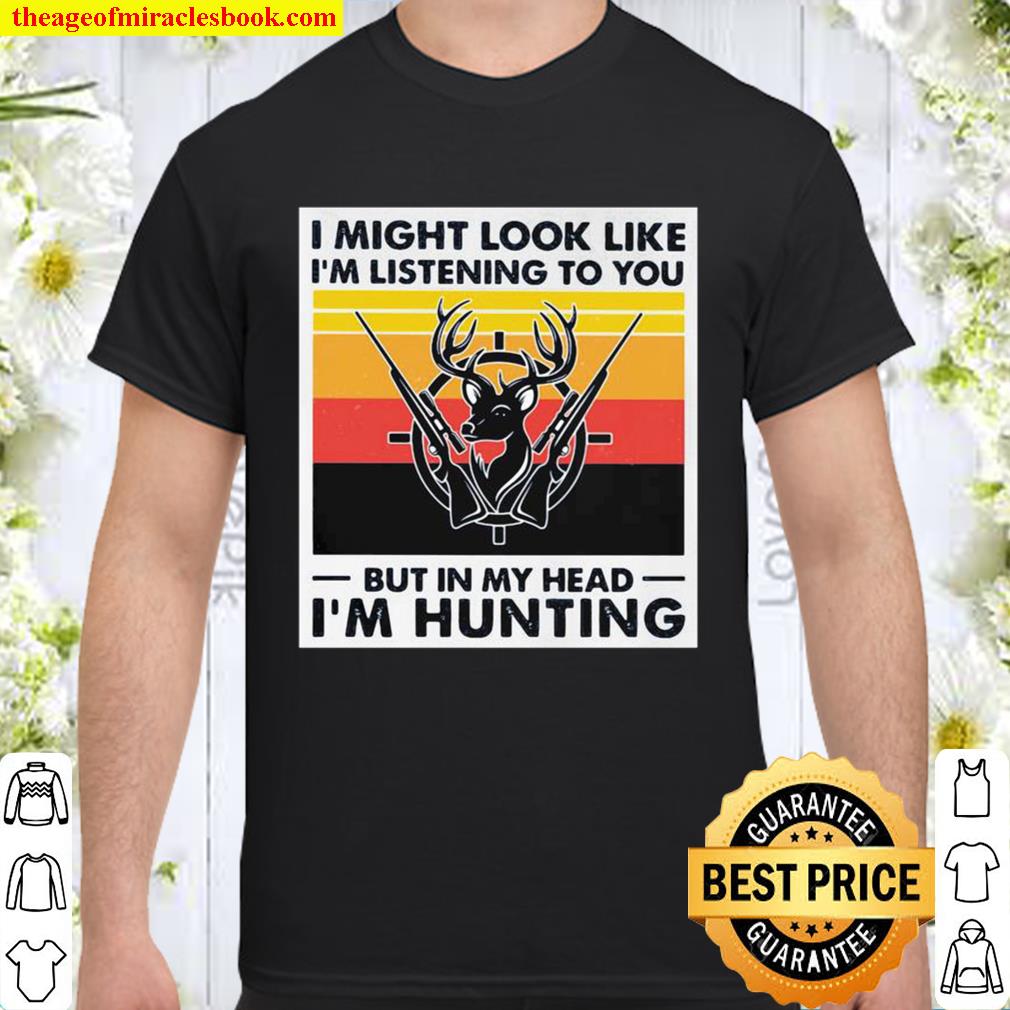 I Might Look Likr I’m Listening To You But In My Head I’m Hunting Deer Gun Vintage limited Shirt, Hoodie, Long Sleeved, SweatShirt