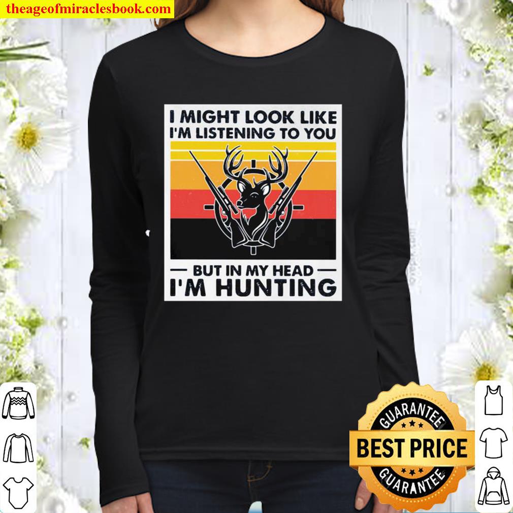 I Might Look Likr I’m Listening To You But In My Head I’m Hunting Deer Women Long Sleeved