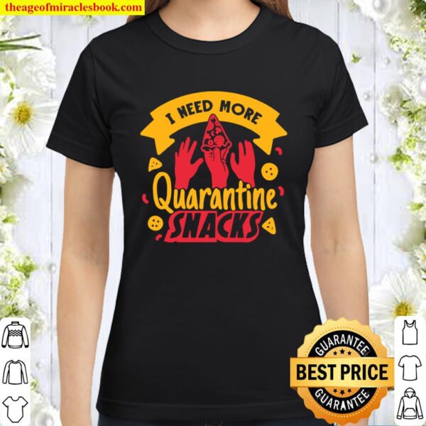 I Need More Quarantine Snacks Pizza Classic Women T-Shirt