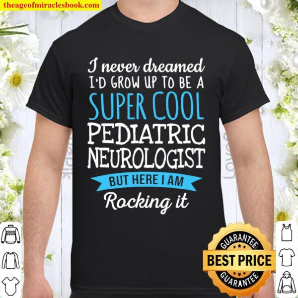 I Never Dreamed Grow Up To Be A Super Cool Pediatric Neurologist Shirt