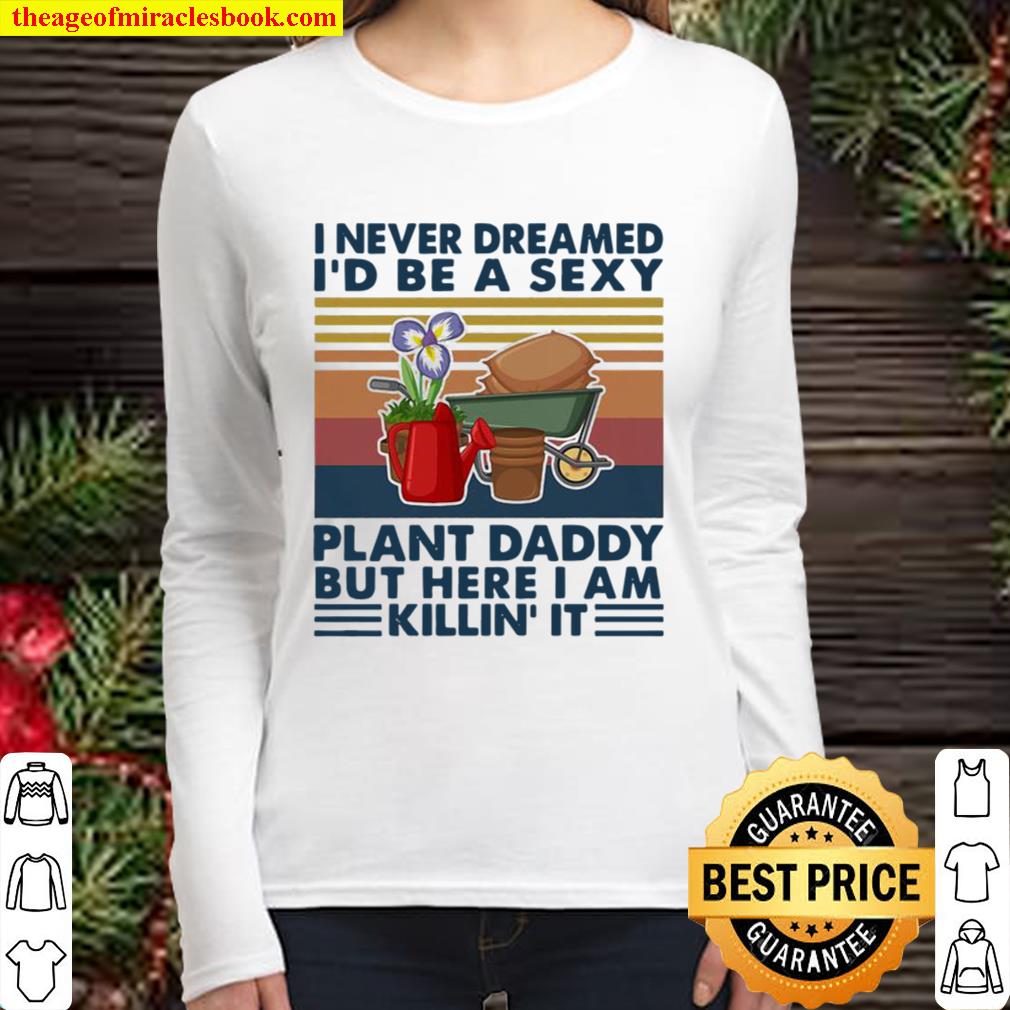 I Never Dreamed I’d Be A Sexy Plant Daddy But Here I Am Killin’ It Vin Women Long Sleeved