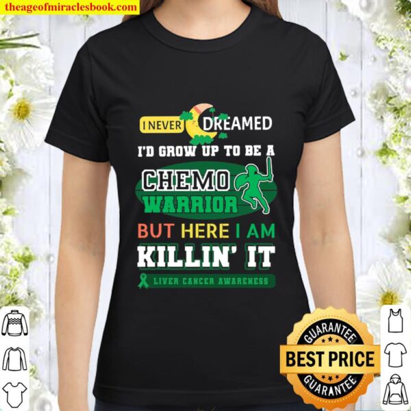 I Never Dreamed I’d Grow Up To Be A Chemo Warrior But Here I Am Killin Classic Women T-Shirt
