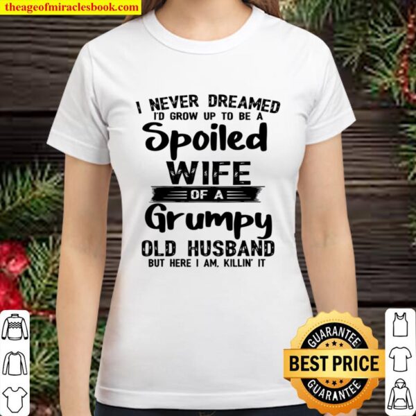I Never Dreamed To Be A Spoiled Wife Of a Grumpy Old Husband Classic Women T-Shirt