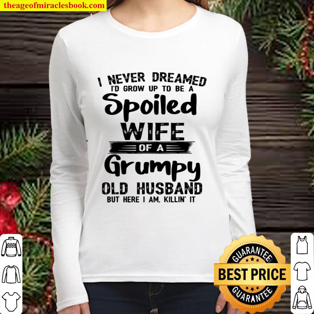 I Never Dreamed To Be A Spoiled Wife Of a Grumpy Old Husband Women Long Sleeved