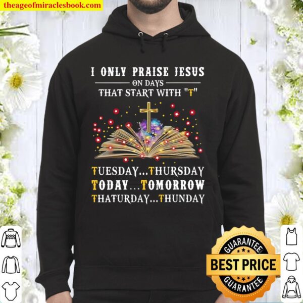 I Only Praise Jesus On Days Start With T Hoodie