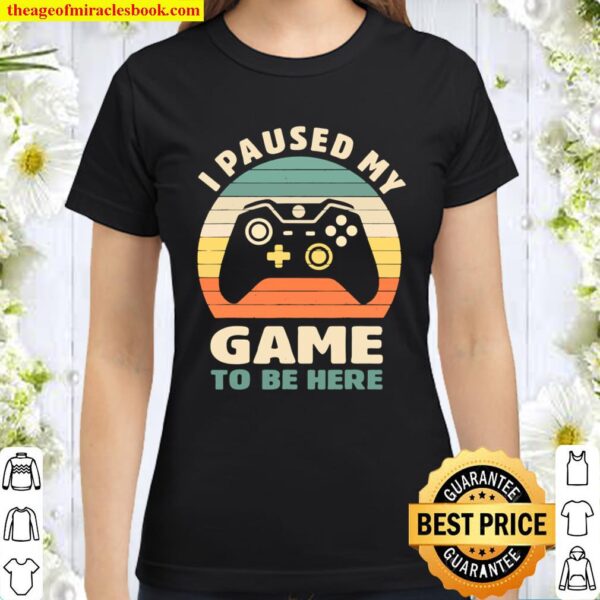 I Paused My Game To Be Here Gamer Vintage Classic Women T-Shirt
