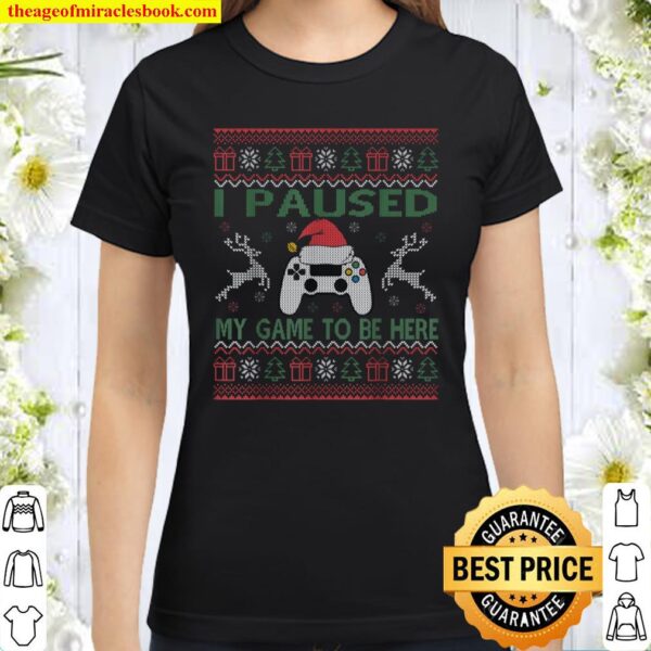 I Paused My Game To Be Here Ugly Christmas Sweater Gamer Classic Women T-Shirt