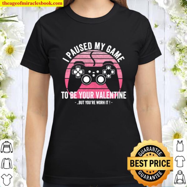 I Paused My Game to Be Your Valentine Valentines Day Gift Classic Women T-Shirt