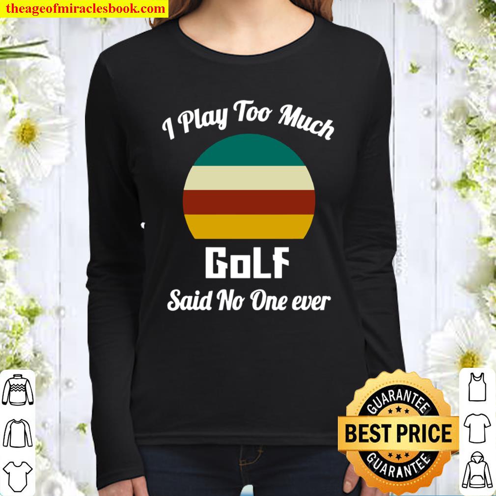 I Play Too Much Golf Said No One Ever Vintage Women Long Sleeved