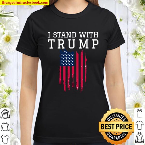 I Stand With President Trump Pro Trump Supporter Classic Women T-Shirt