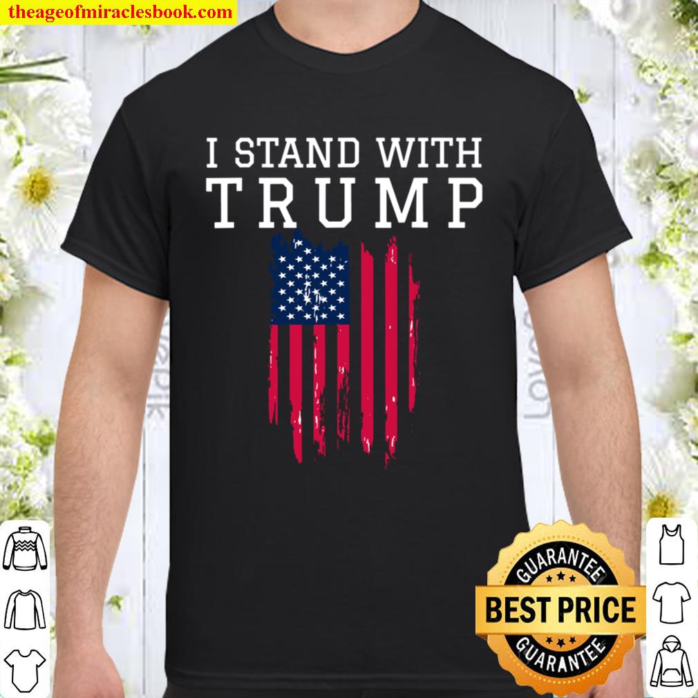 I Stand With President Trump Pro Trump Supporter limited Shirt, Hoodie, Long Sleeved, SweatShirt