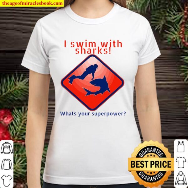 I Swim With Sharks! What’s Your Superpower Glothing For Dive Classic Women T-Shirt