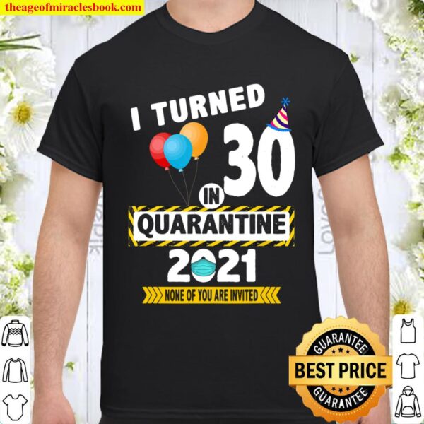 I Turned 30 in Quarantine 2021 Funny 30 Years Old Birthday Shirt