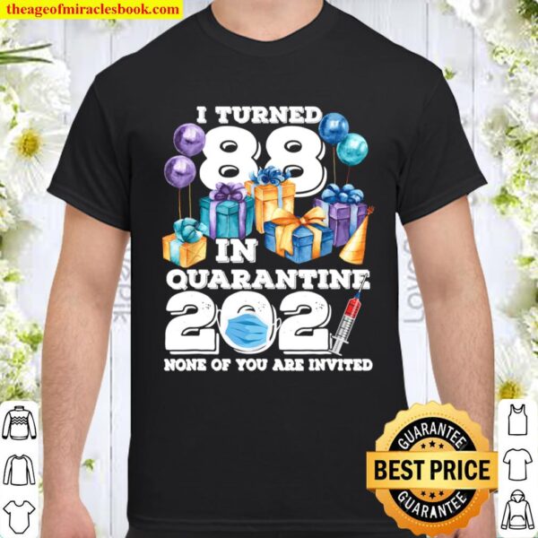 I Turned 88 in Quarantine Funny 88th Birthday 2021 Gift Shirt