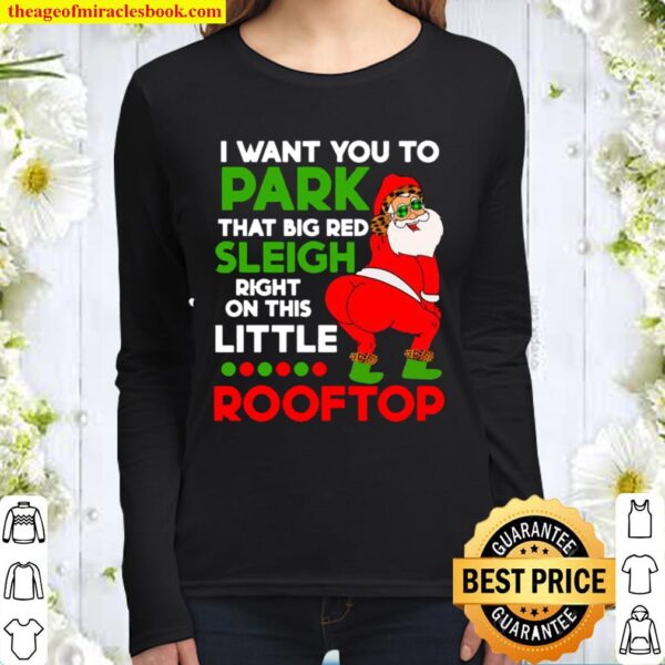 I Want You To Park That Big Red Sleigh Right On This Little Rooftop Ch Women Long Sleeved