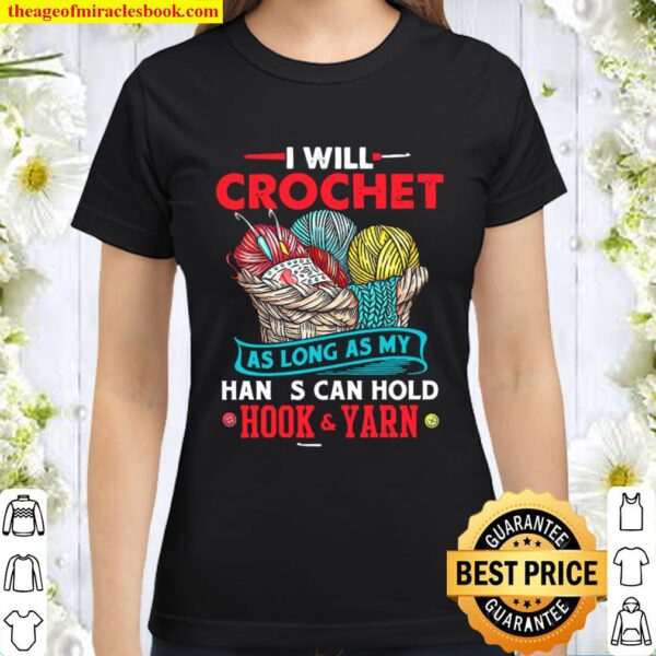 I Will Crochet As Long As My Hands Can Hold Hook And Yarn Classic Women T-Shirt